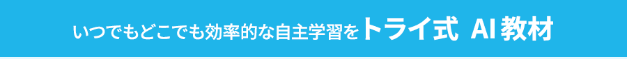 いつでもどこでも効率的な自主学習をトライ式  AI教材