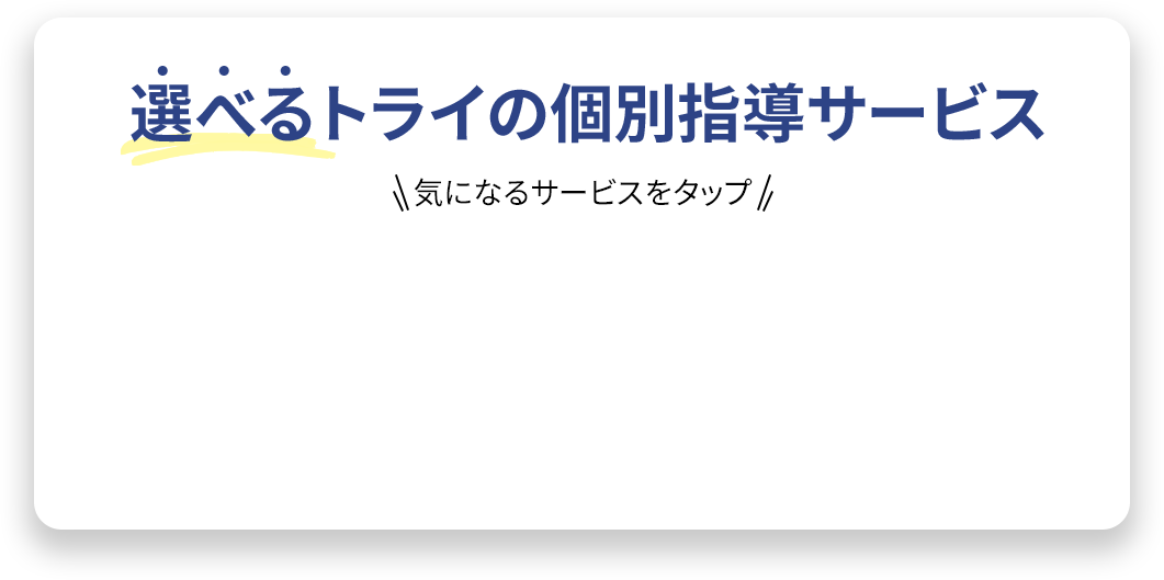 選べるトライの個別指導サービス 気になるサービスをタップ