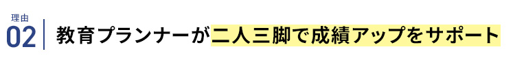 理由02 教育プランナーが二人三脚で成績アップをサポート