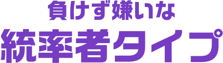 負けず嫌いな統率者タイプ